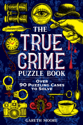 The True Crime Puzzle Book: Over 90 Puzzling Ca... 1728275644 Book Cover