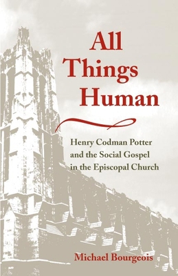 All Things Human: Henry Codman Potter and the S... 0252028775 Book Cover