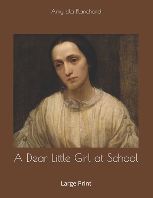 A Dear Little Girl at School: Large Print 165415833X Book Cover