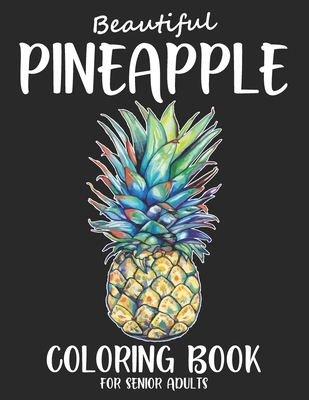 Beautiful Pineapple Coloring Book For Senior Adults: Senior Adults Pineapple Coloring Book For Seniors. Sweet Pineapple Coloring Book B08HTDKHYP Book Cover