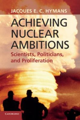 Achieving Nuclear Ambitions: Scientists, Politi... 0521132258 Book Cover