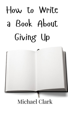 How to Write a Book About Giving Up 9908000721 Book Cover