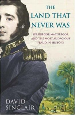 Sir Gregor MacGregor and the Land That Never Wa... 0755310802 Book Cover