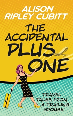 The Accidental Plus One: Travel Tales from a Tr... 099331838X Book Cover
