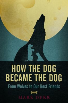 How the Dog Became the Dog: From Wolves to Our ... 0715643010 Book Cover