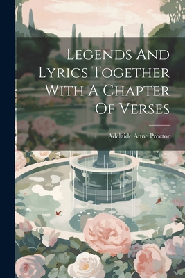 Legends And Lyrics Together With A Chapter Of V... 1022304798 Book Cover
