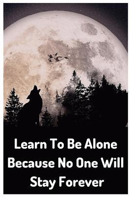 Learn to Be Alone Because No One Will Stay Fore... 1092954589 Book Cover