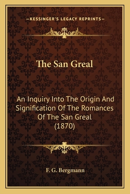 The San Greal: An Inquiry Into The Origin And S... 1165888483 Book Cover