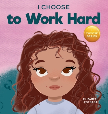 I Choose to Work Hard: A Rhyming Picture Book A... 1637315341 Book Cover