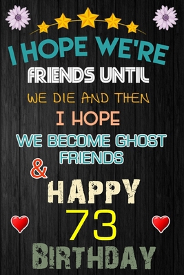 Paperback I Hope We're Friend Until We Die ~ and Happy 73 Birthday: Notebook / happy 73 birthday journal notebook, Diary, appreciation gift, 73 years old ... Girl boy Daughter sons & Girlfriend Boyfriend Book