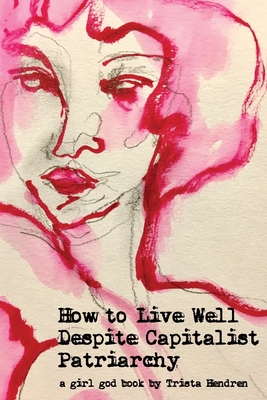 How to Live Well Despite Capitalist Patriarchy 1095608568 Book Cover