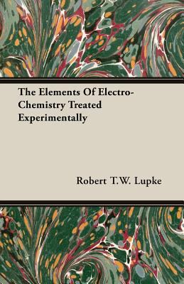 The Elements of Electro-Chemistry Treated Exper... 1406784753 Book Cover