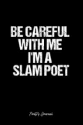 Poetry Journal: Dot Grid Journal -Be Careful With Me I'm A Slam Poet- Black Lined Diary, Planner, Gratitude, Writing, Travel, Goal, Bullet Notebook - 6x9 120 page