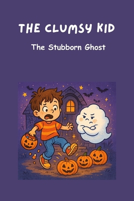 The Clumsy Kid: The Stubborn Ghost! B0FR8DF2J6 Book Cover