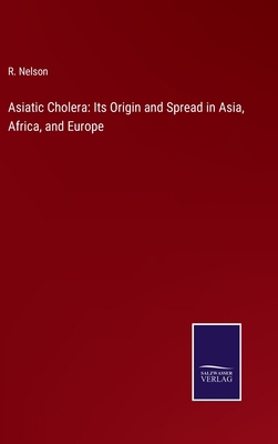 Asiatic Cholera: Its Origin and Spread in Asia,... 3752577878 Book Cover