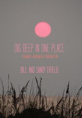 Dig Deep in One Place: A Couple's Journey to a ... 1452538832 Book Cover