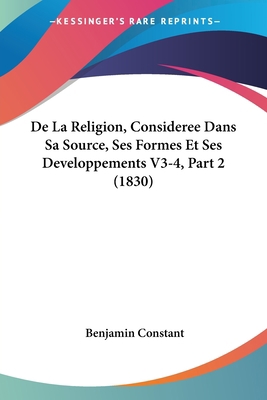 De La Religion, Consideree Dans Sa Source, Ses ... [French] 1160448485 Book Cover