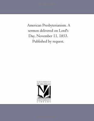 American Presbyterianism. a Sermon Delivered on... 1418192856 Book Cover