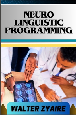 Neuro Linguistic Programming: A Complete Guide ... B0D1CL11GB Book Cover