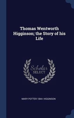 Thomas Wentworth Higginson; the Story of his Life 1340362880 Book Cover