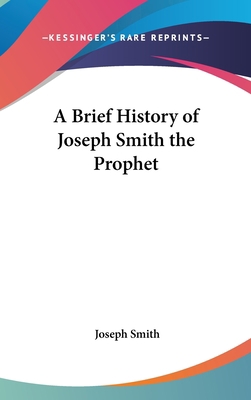 A Brief History of Joseph Smith the Prophet 1161488359 Book Cover