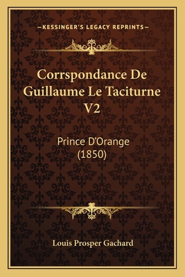 Corrspondance De Guillaume Le Taciturne V2: Pri... [French] 1166804585 Book Cover