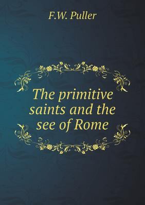 The primitive saints and the see of Rome 5518693168 Book Cover