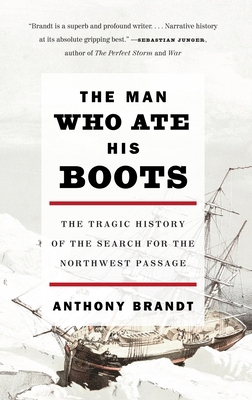 The Man Who Ate His Boots : The Tragic History of the Search for the Northwest Passage