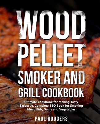 Wood Pellet Smoker and Grill Cookbook: Ultimate... 1701859920 Book Cover