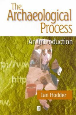 The Archaeological Process: An Introduction 0631198849 Book Cover
