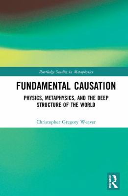 Fundamental Causation: Physics, Metaphysics, an... 1138213136 Book Cover