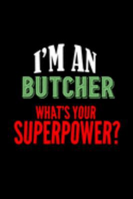 I'm a butcher. What's your superpower?: Notebook | Journal | Diary | 110 Lined pages | 6 x 9 in | 15.24 x 22.86 cm | Doodle Book | Funny Great Gift