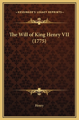 The Will of King Henry VII (1775) 1169234526 Book Cover