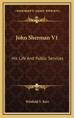 John Sherman V1: His Life and Public Services 1163448915 Book Cover