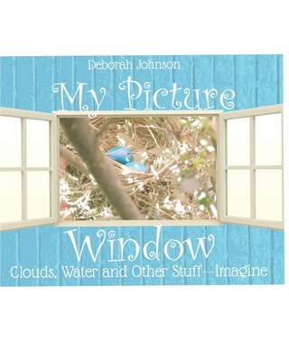 My Picture Window: Clouds, Water and Other Stuf... 0996423443 Book Cover