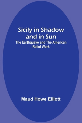 Sicily in Shadow and in Sun: The Earthquake and... 9357932674 Book Cover