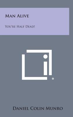 Man Alive: You're Half Dead! 1258888947 Book Cover