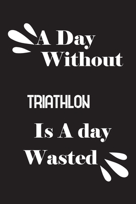 A day without triathlon is a day wasted 1658821335 Book Cover