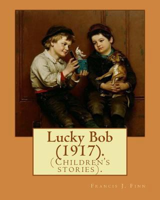 Lucky Bob (1917). By: Francis J. Finn: (Childre... 1720857121 Book Cover