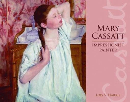 Mary Cassatt: Impressionist Painter 158980452X Book Cover