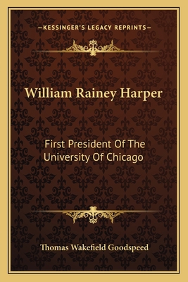 William Rainey Harper: First President Of The U... 1163150819 Book Cover