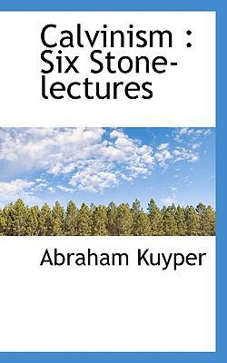 Calvinism: Six Stone-Lectures 1117647595 Book Cover