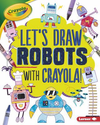 Let's Draw Robots with Crayola (R) ! [Large Print] 1512432962 Book Cover
