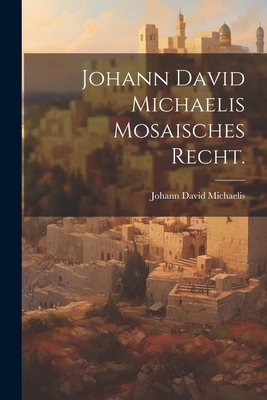 Johann David Michaelis Mosaisches Recht. [German] 1022271644 Book Cover