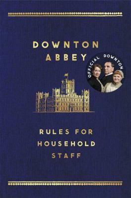 The Downton Abbey Rules for Household Staff 1472220544 Book Cover