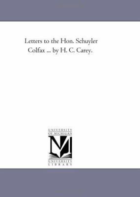 Letters to the Hon. Schuyler Colfax ... by H. C... 1425508197 Book Cover