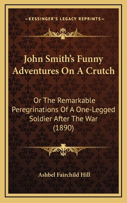 John Smith's Funny Adventures on a Crutch: Or t... 1164386670 Book Cover