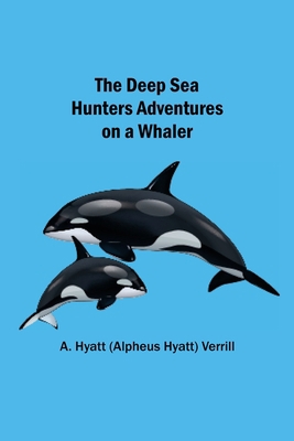 The Deep Sea Hunters Adventures on a Whaler 935475239X Book Cover