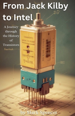 From Jack Kilby to Intel: A Journey through the... B0DD5S6L74 Book Cover