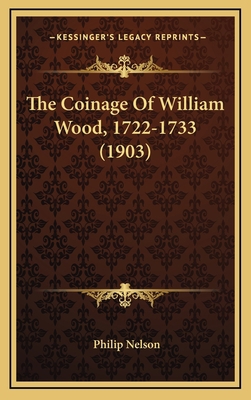 The Coinage Of William Wood, 1722-1733 (1903) 1168683157 Book Cover